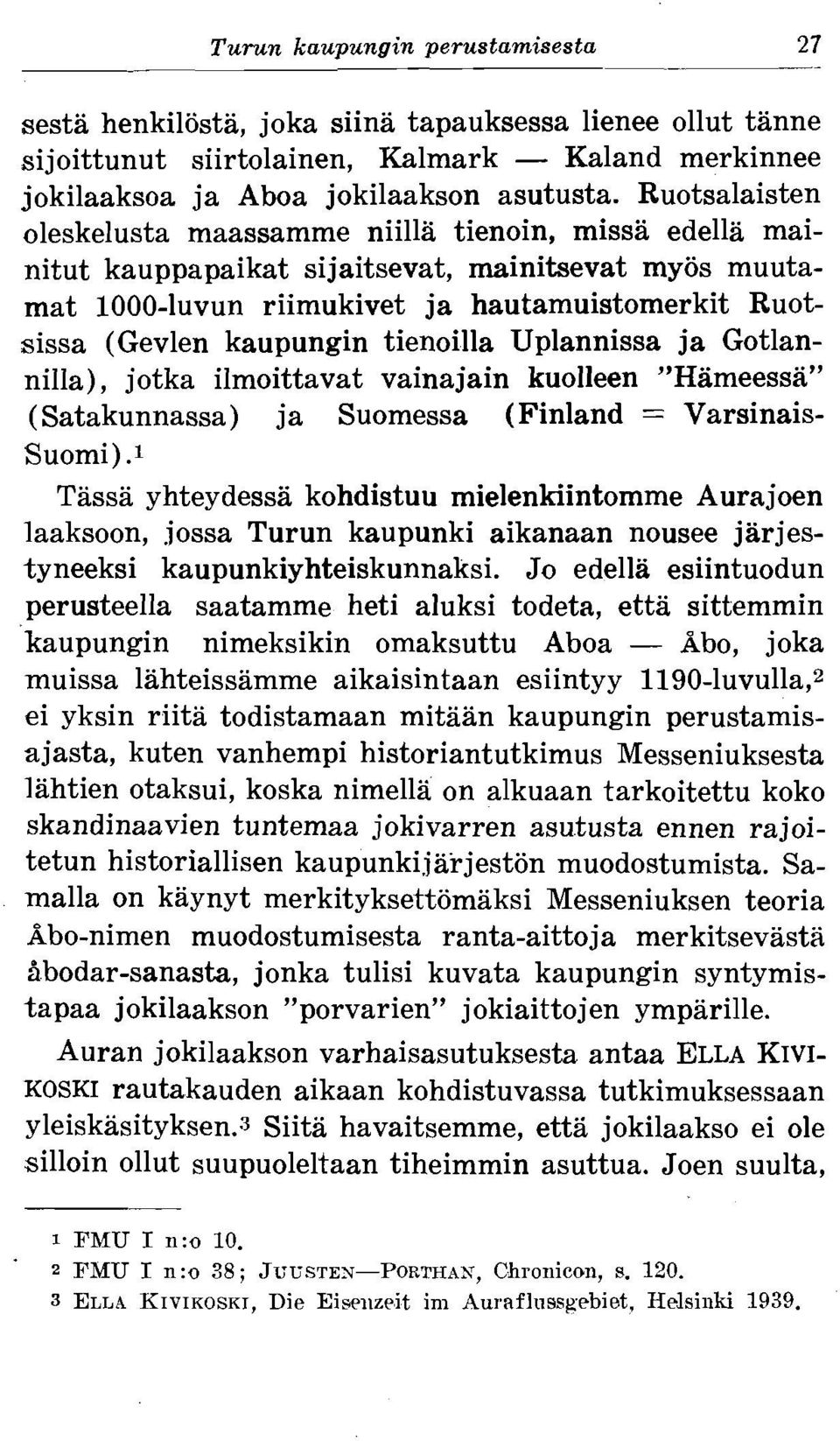 tienoilla Uplannissa ja Gotlannilla), jotka ilmoittavat vainajain kuolleen "Hameessa" (Satakunnassa) ja Suomessa (Finland = Varsinais- Suomi).