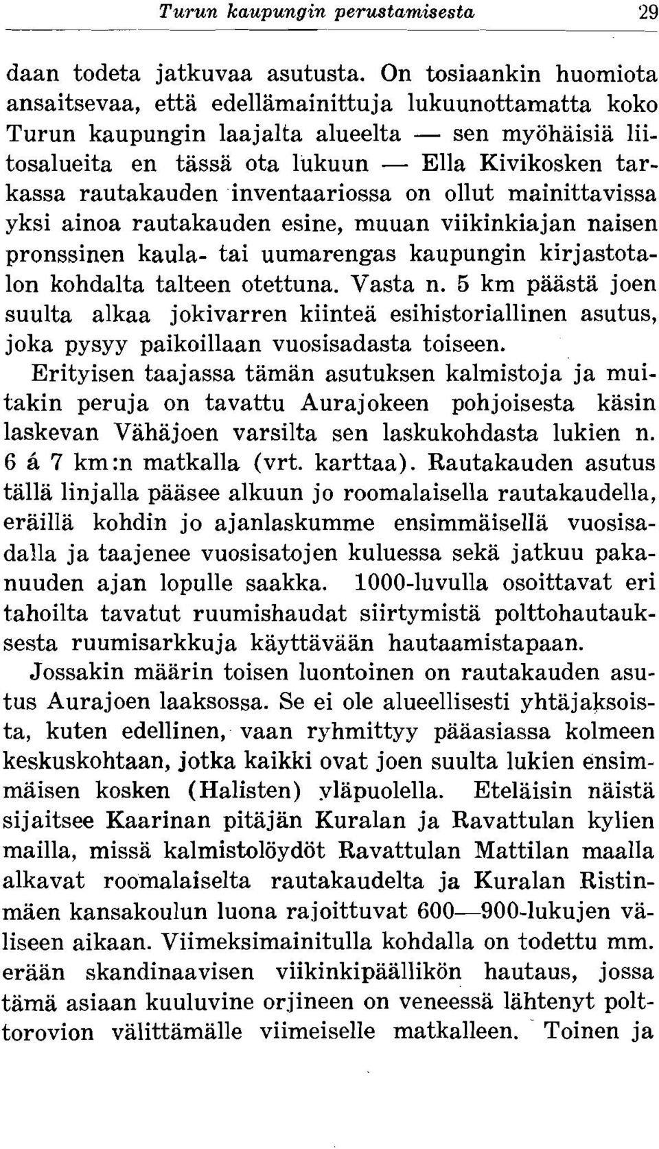 rautakauden inventaariossa on ollut mainittavissa yksi ainoa rautakauden esine, muuan viikinkiajan naisen pronssinen kaula- tai uumarengas kaupungin kirjastotalon kohdalta talteen otettuna. Vasta n.