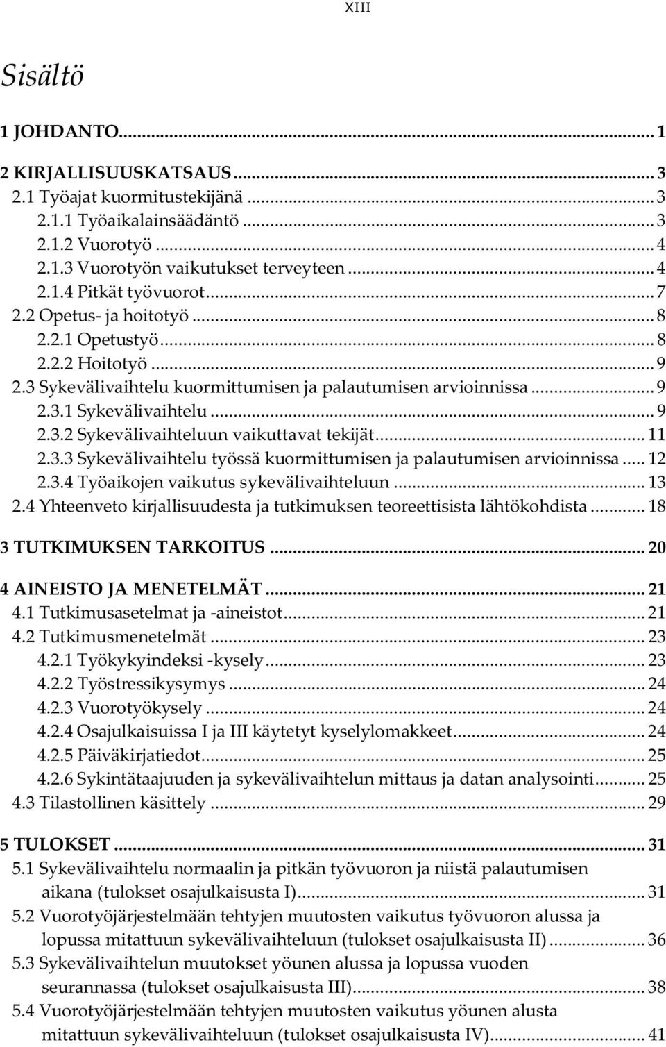 .. 11 2.3.3 Sykevälivaihtelu työssä kuormittumisen ja palautumisen arvioinnissa... 12 2.3.4 Työaikojen vaikutus sykevälivaihteluun... 13 2.