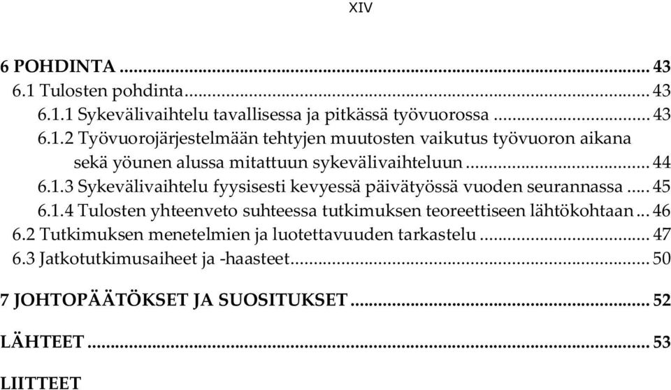 .. 46 6.2 Tutkimuksen menetelmien ja luotettavuuden tarkastelu... 47 6.3 Jatkotutkimusaiheet ja -haasteet... 50 7 JOHTOPÄÄTÖKSET JA SUOSITUKSET.