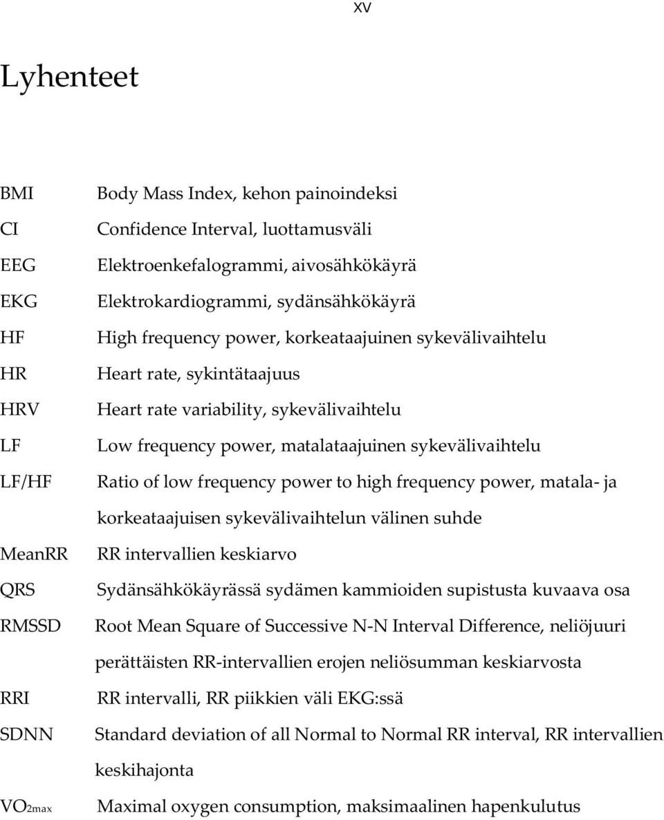 power to high frequency power, matala- ja korkeataajuisen sykevälivaihtelun välinen suhde MeanRR QRS RMSSD RR intervallien keskiarvo Sydänsähkökäyrässä sydämen kammioiden supistusta kuvaava osa Root