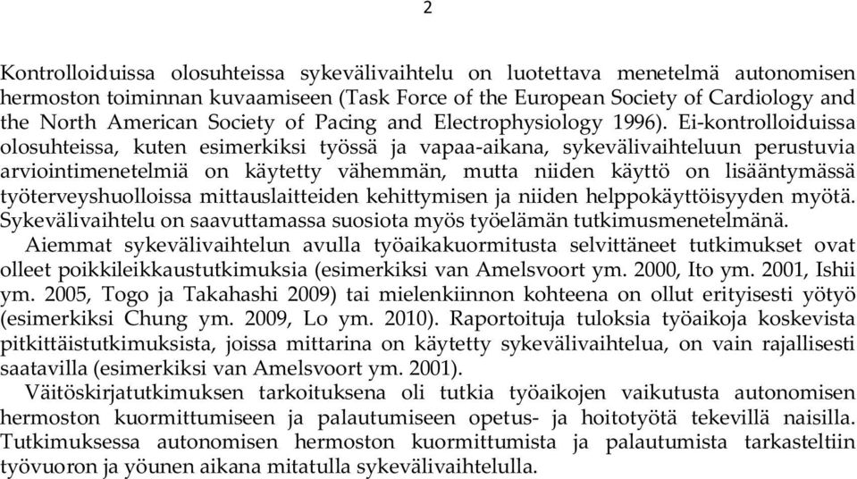 Ei-kontrolloiduissa olosuhteissa, kuten esimerkiksi työssä ja vapaa-aikana, sykevälivaihteluun perustuvia arviointimenetelmiä on käytetty vähemmän, mutta niiden käyttö on lisääntymässä