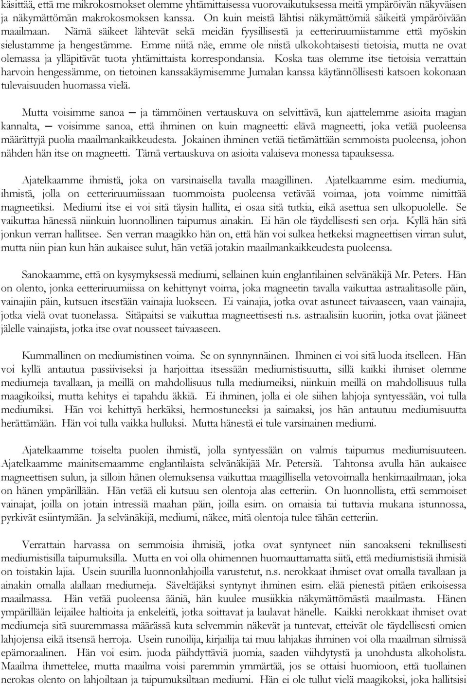 Emme niitä näe, emme ole niistä ulkokohtaisesti tietoisia, mutta ne ovat olemassa ja ylläpitävät tuota yhtämittaista korrespondansia.