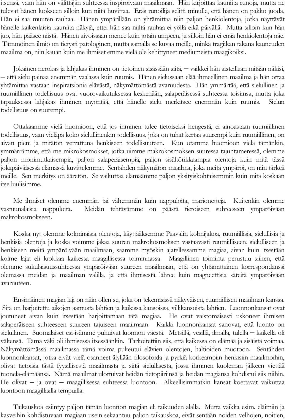 Hänen ympärillään on yhtämittaa niin paljon henkiolentoja, jotka näyttävät hänelle kaikenlaisia kauniita näkyjä, ettei hän saa niiltä rauhaa ei yöllä eikä päivällä.