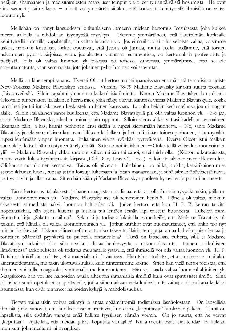 Meillehän on jäänyt lapsuudesta jonkunlaisena ihmeenä mieleen kertomus Jeesuksesta, joka kulkee meren aalloilla ja tahdollaan tyynnyttää myrskyn.