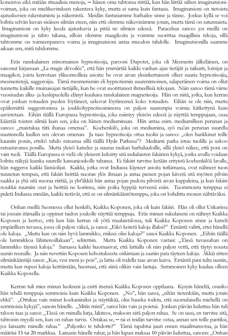 Joskus kyllä se voi loihtia selvän kuvan sisäisen silmän eteen, niin että olemme näkevinämme jotain, mutta tämä on satunnaista. Imaginatsioni on kyky luoda ajatuskuvia ja pitää ne silmien edessä.