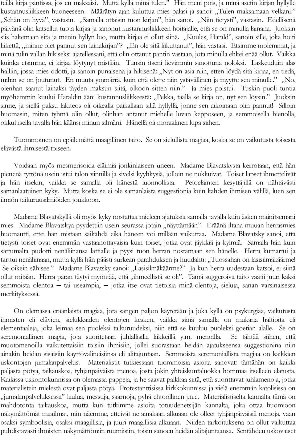 Edellisenä päivänä olin katsellut tuota kirjaa ja sanonut kustannusliikkeen hoitajalle, että se on minulla lainana. Juoksin siis hakemaan sitä ja menin hyllyn luo, mutta kirjaa ei ollut siinä.