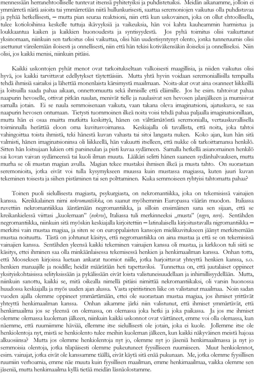 että kun uskovainen, joka on ollut ehtoollisella, tulee kotioloihinsa keskelle tuttuja ikävyyksiä ja vaikeuksia, hän voi kahta kauheammin harmistua ja loukkaantua kaiken ja kaikkien huonoudesta ja