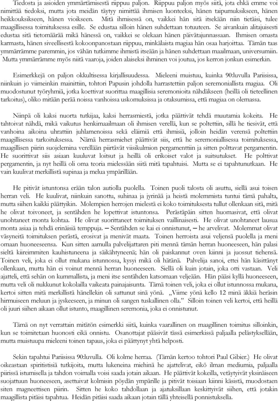 Mitä ihmisessä on, vaikkei hän sitä itsekään niin tietäisi, tulee maagillisessa toimituksessa esille. Se edustaa silloin hänen suhdettaan totuuteen.