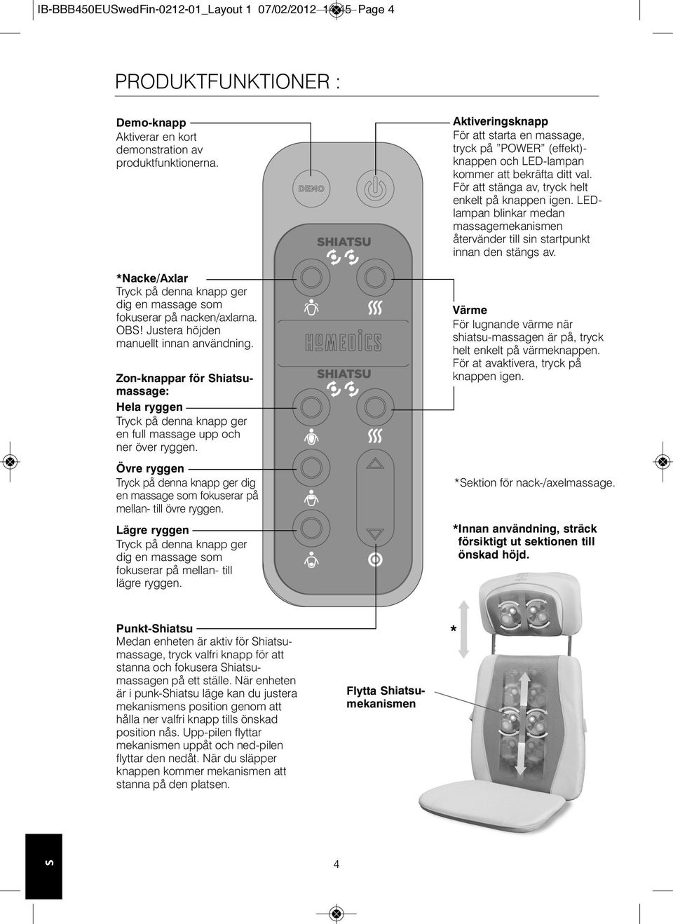 Zon-knappar för Shiatsumassage: Hela ryggen Tryck på denna knapp ger en full massage upp och ner över ryggen.