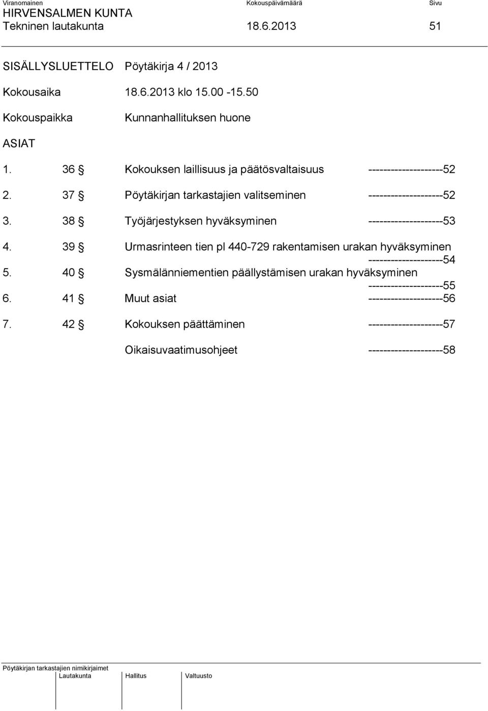 38 Työjärjestyksen hyväksyminen --------------------53 4. 39 Urmasrinteen tien pl 440-729 rakentamisen urakan hyväksyminen --------------------54 5.