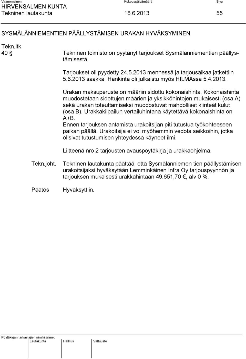 Kokonaishinta muodostetaan sidottujen määrien ja yksikköhintojen mukaisesti (osa A) sekä urakan toteuttamiseksi muodostuvat mahdolliset kiinteät kulut (osa B).