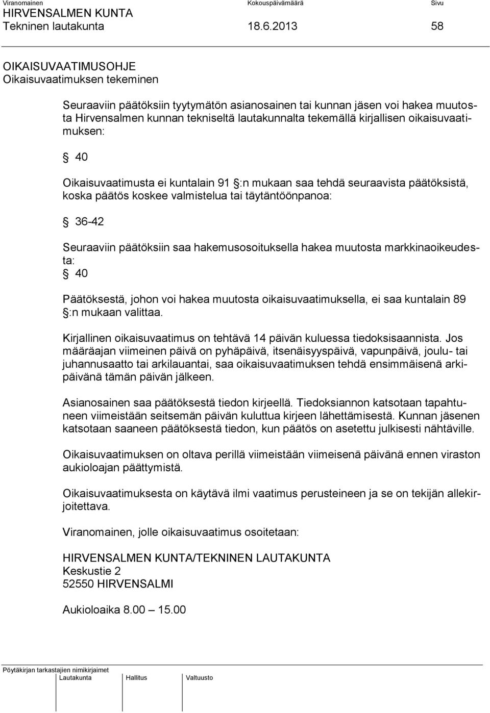 kirjallisen oikaisuvaatimuksen: 40 Oikaisuvaatimusta ei kuntalain 91 :n mukaan saa tehdä seuraavista päätöksistä, koska päätös koskee valmistelua tai täytäntöönpanoa: 36-42 Seuraaviin päätöksiin saa