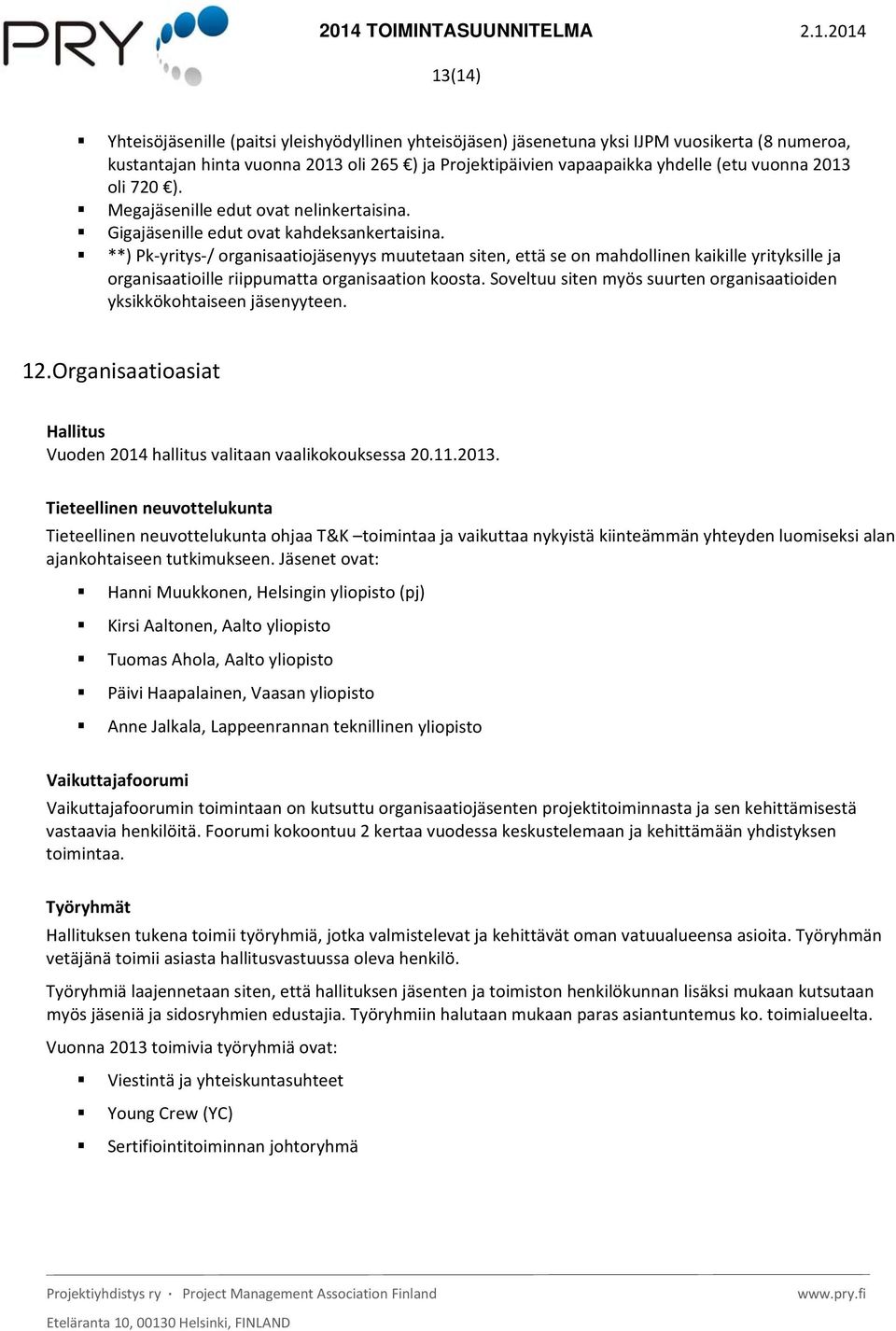 **) Pk yritys / organisaatiojäsenyys muutetaan siten, että se on mahdollinen kaikille yrityksille ja organisaatioille riippumatta organisaation koosta.