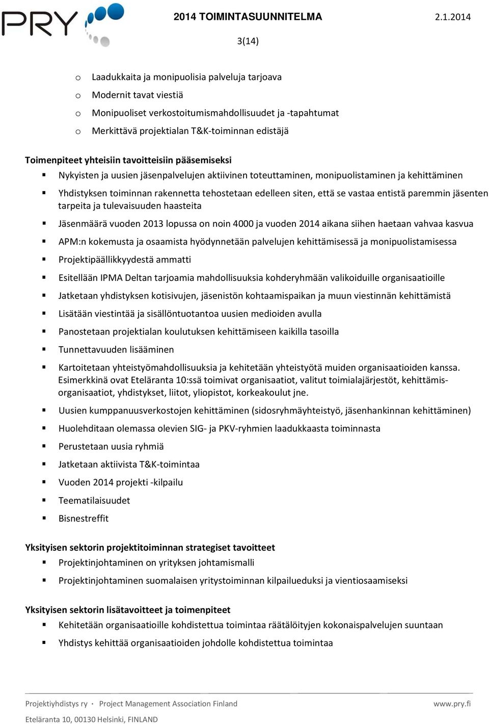 se vastaa entistä paremmin jäsenten tarpeita ja tulevaisuuden haasteita Jäsenmäärä vuoden 2013 lopussa on noin 4000 ja vuoden 2014 aikana siihen haetaan vahvaa kasvua APM:n kokemusta ja osaamista