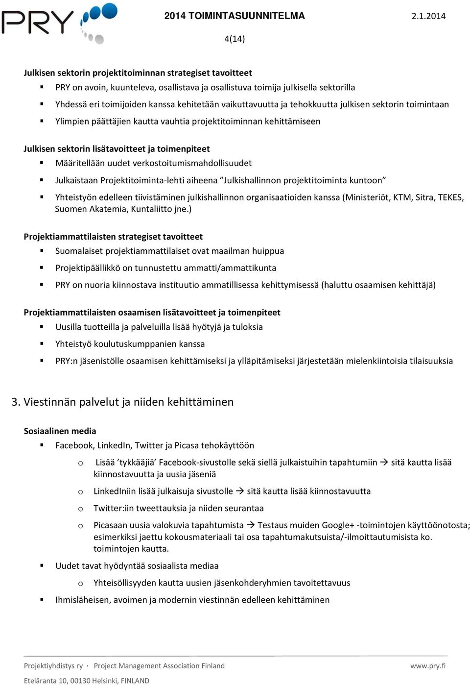 verkostoitumismahdollisuudet Julkaistaan Projektitoiminta lehti aiheena Julkishallinnon projektitoiminta kuntoon Yhteistyön edelleen tiivistäminen julkishallinnon organisaatioiden kanssa