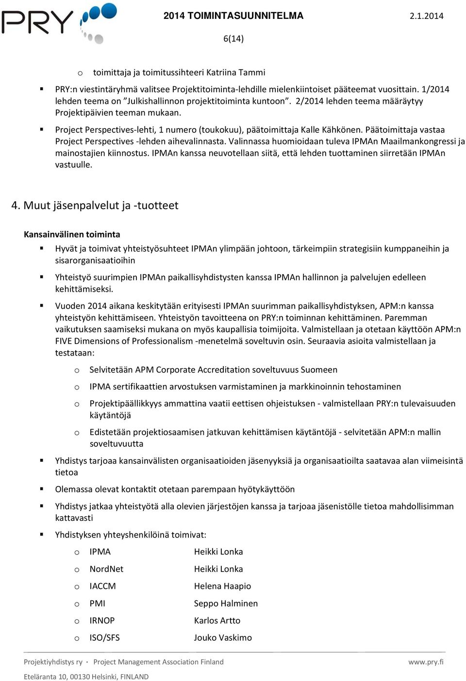 Project Perspectives lehti, 1 numero (toukokuu), päätoimittaja Kalle Kähkönen. Päätoimittaja vastaa Project Perspectives lehden aihevalinnasta.