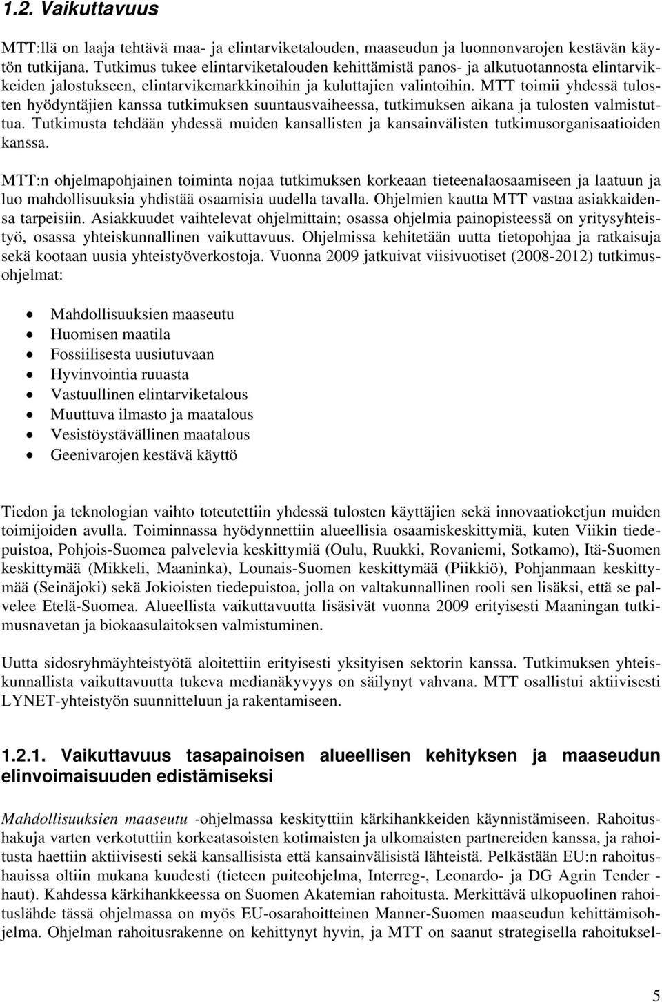 MTT toimii yhdessä tulosten hyödyntäjien kanssa tutkimuksen suuntausvaiheessa, tutkimuksen aikana ja tulosten valmistuttua.