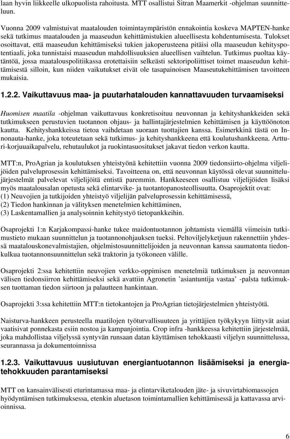 Tulokset osoittavat, että maaseudun kehittämiseksi tukien jakoperusteena pitäisi olla maaseudun kehityspotentiaali, joka tunnistaisi maaseudun mahdollisuuksien alueellisen vaihtelun.