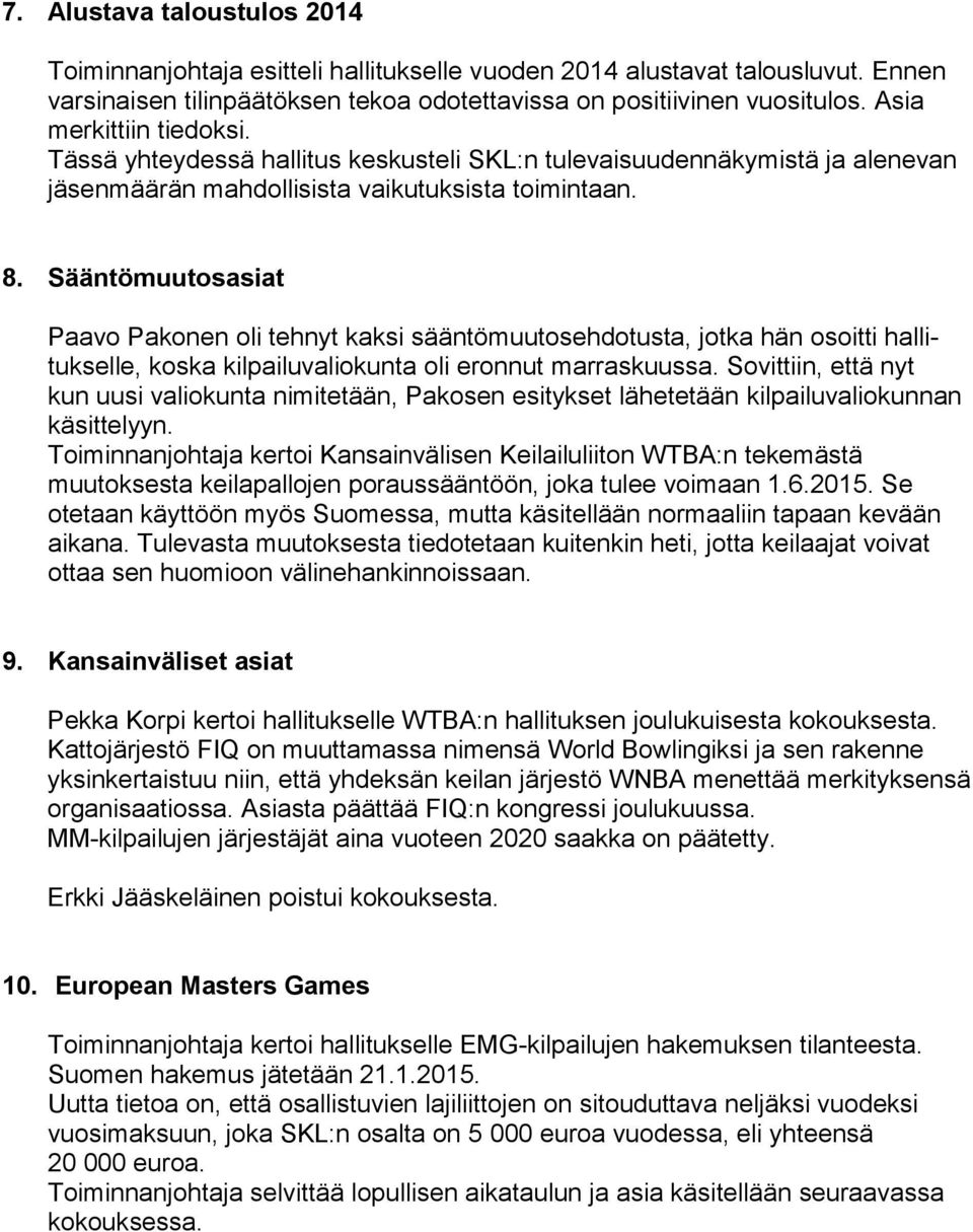 Sääntömuutosasiat Paavo Pakonen oli tehnyt kaksi sääntömuutosehdotusta, jotka hän osoitti hallitukselle, koska kilpailuvaliokunta oli eronnut marraskuussa.