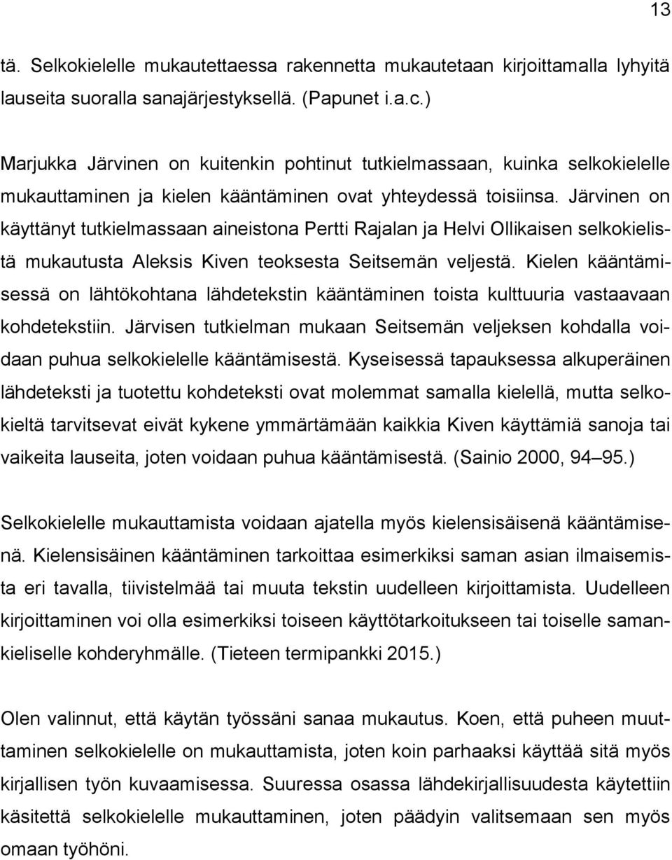 Järvinen on käyttänyt tutkielmassaan aineistona Pertti Rajalan ja Helvi Ollikaisen selkokielistä mukautusta Aleksis Kiven teoksesta Seitsemän veljestä.