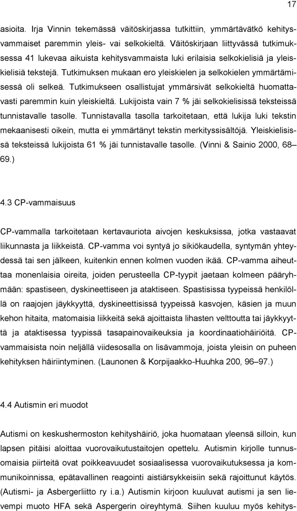 Tutkimuksen mukaan ero yleiskielen ja selkokielen ymmärtämisessä oli selkeä. Tutkimukseen osallistujat ymmärsivät selkokieltä huomattavasti paremmin kuin yleiskieltä.