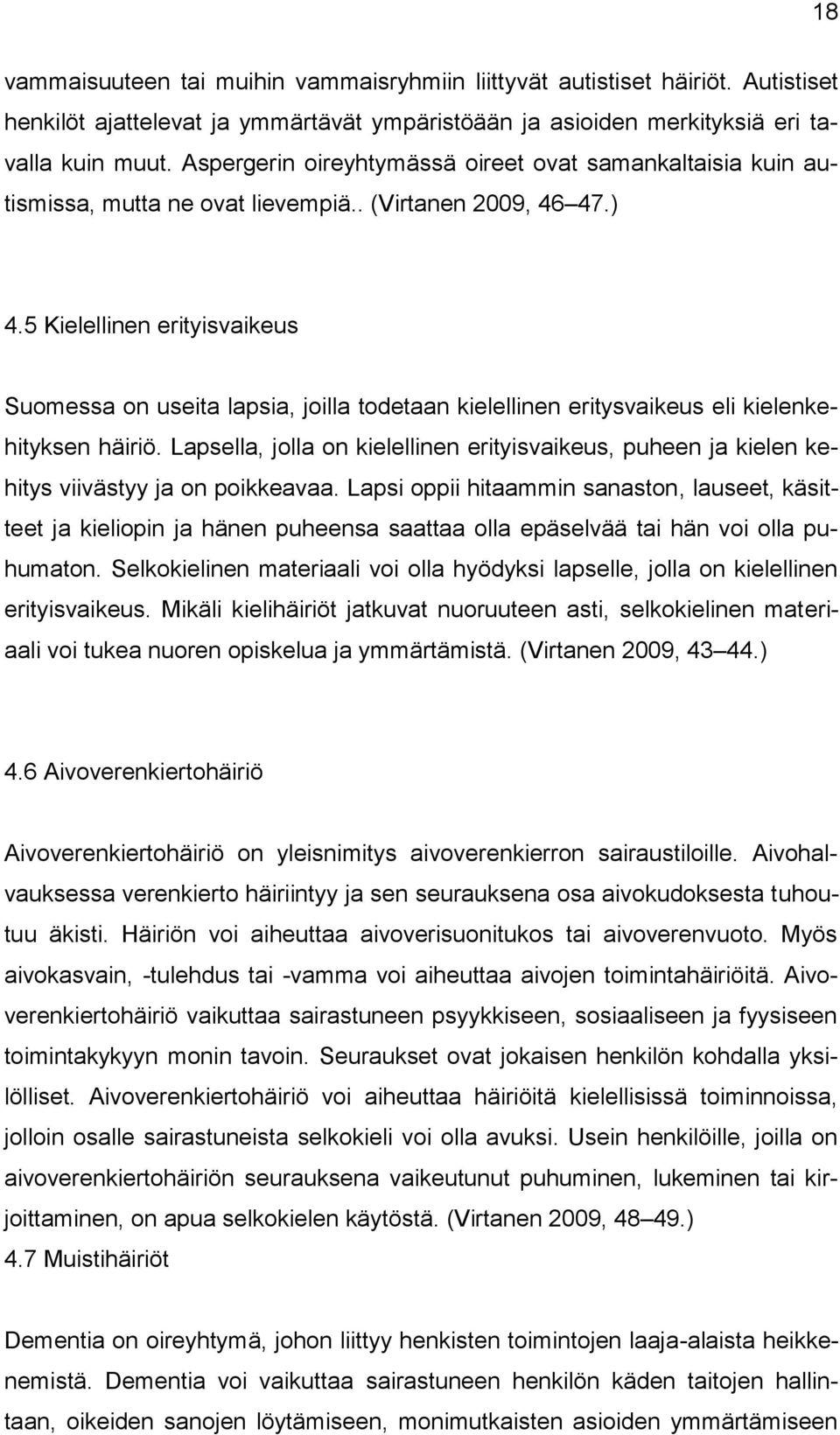 5 Kielellinen erityisvaikeus Suomessa on useita lapsia, joilla todetaan kielellinen eritysvaikeus eli kielenkehityksen häiriö.
