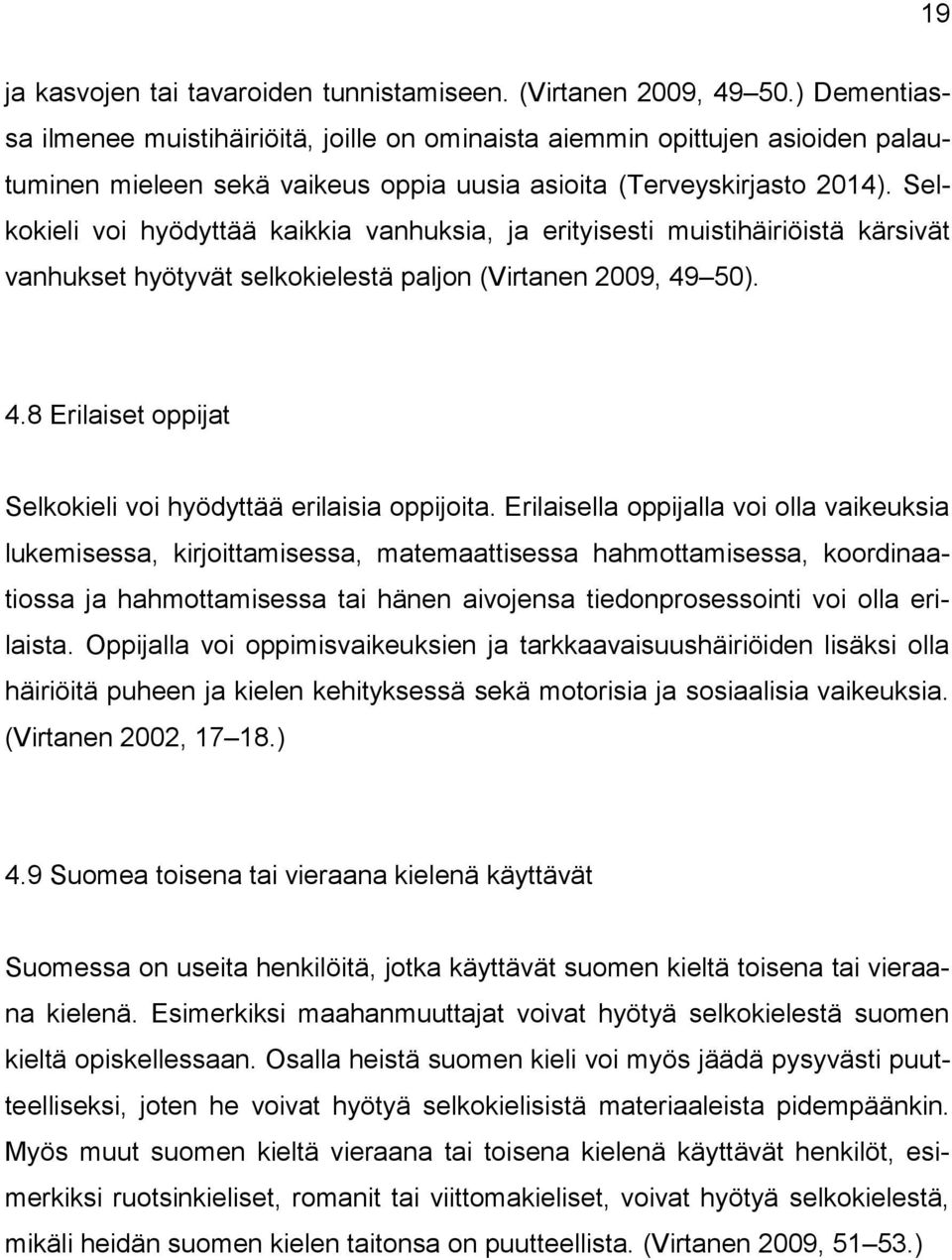 Selkokieli voi hyödyttää kaikkia vanhuksia, ja erityisesti muistihäiriöistä kärsivät vanhukset hyötyvät selkokielestä paljon (Virtanen 2009, 49