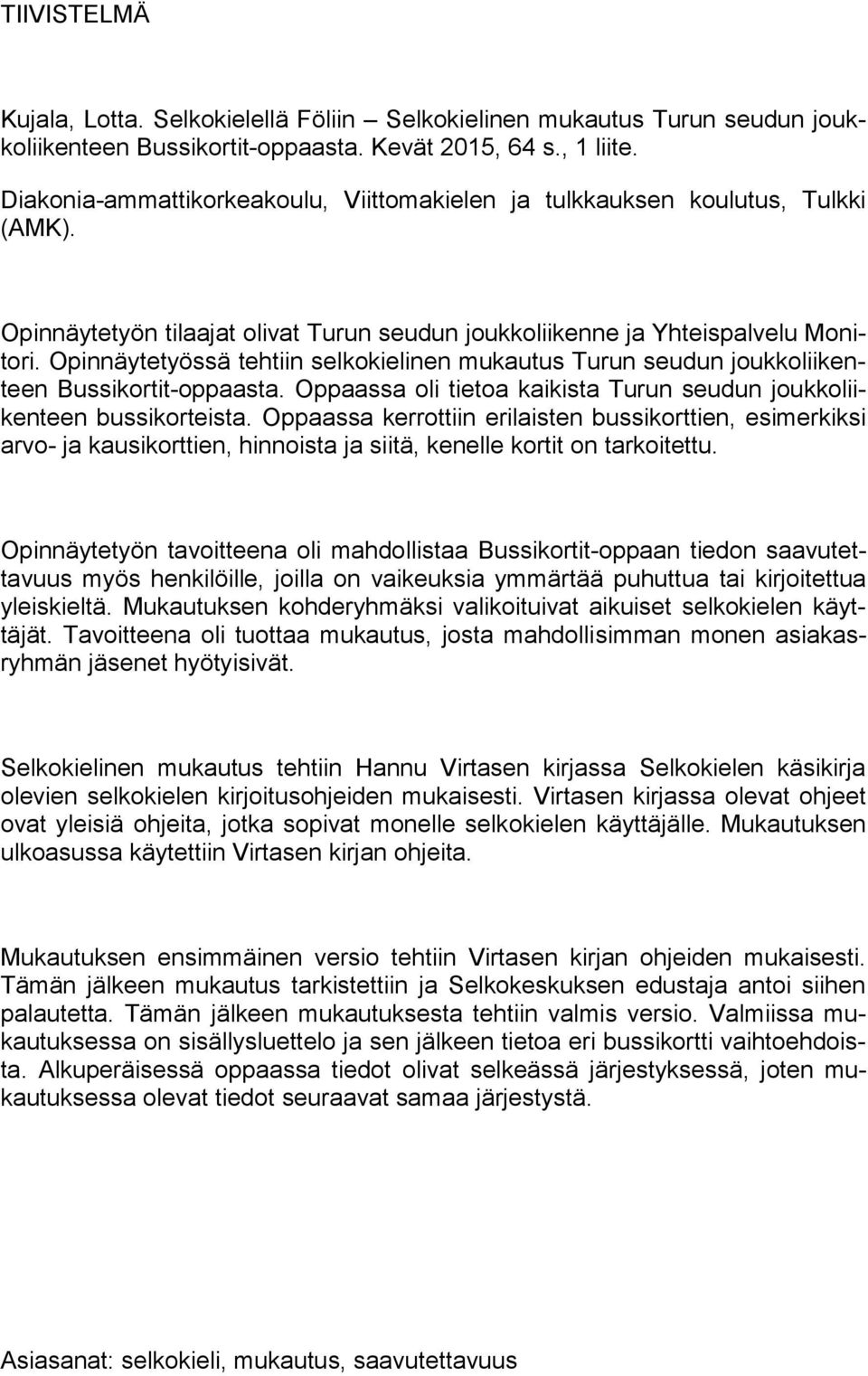 Opinnäytetyössä tehtiin selkokielinen mukautus Turun seudun joukkoliikenteen Bussikortit-oppaasta. Oppaassa oli tietoa kaikista Turun seudun joukkoliikenteen bussikorteista.