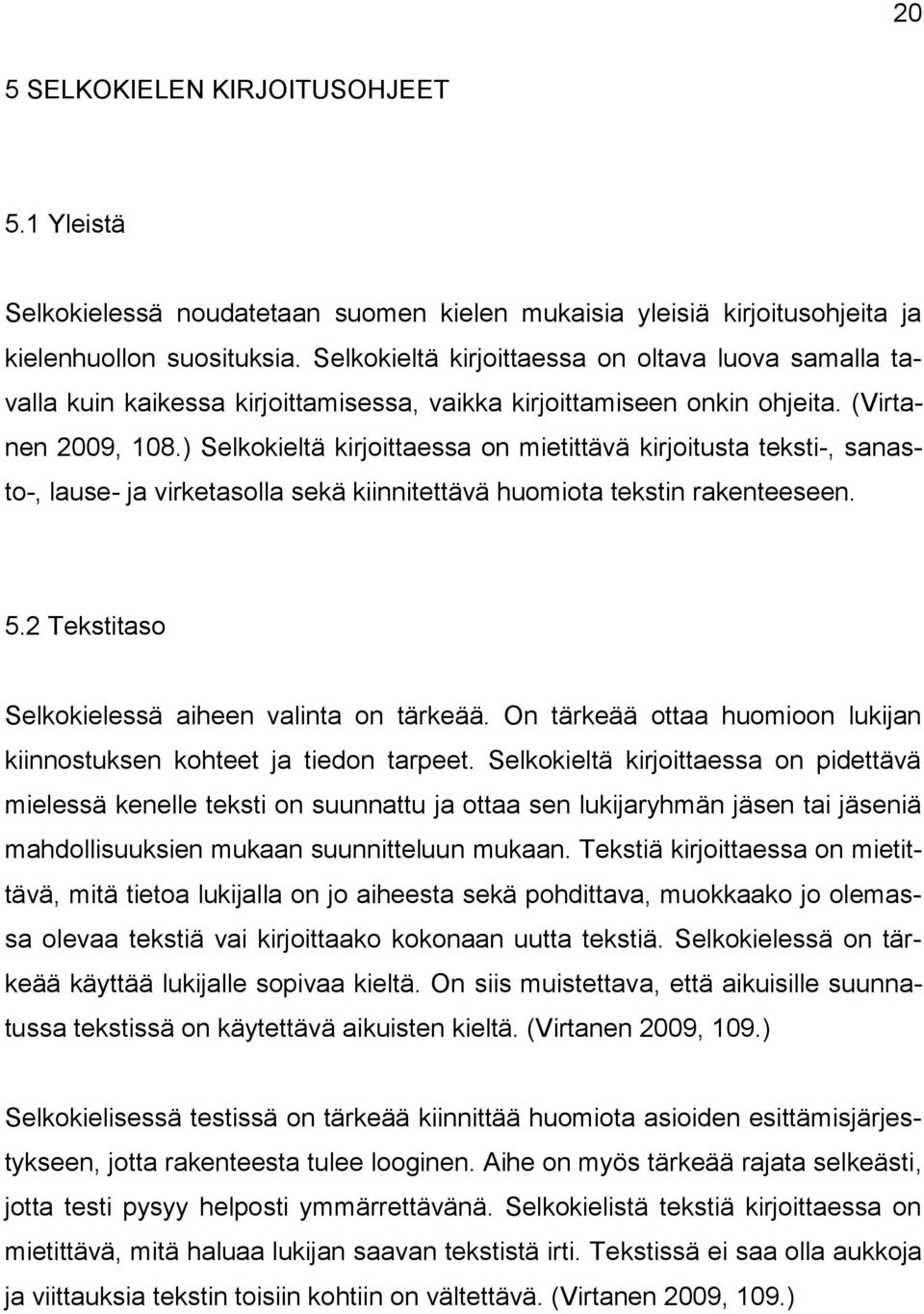 ) Selkokieltä kirjoittaessa on mietittävä kirjoitusta teksti-, sanasto-, lause- ja virketasolla sekä kiinnitettävä huomiota tekstin rakenteeseen. 5.