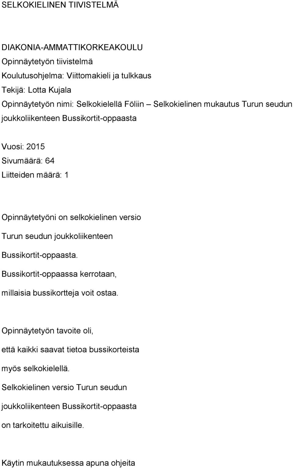 selkokielinen versio Turun seudun joukkoliikenteen Bussikortit-oppaasta. Bussikortit-oppaassa kerrotaan, millaisia bussikortteja voit ostaa.