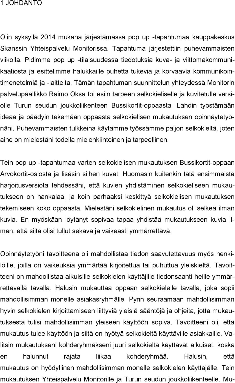 Tämän tapahtuman suunnittelun yhteydessä Monitorin palvelupäällikkö Raimo Oksa toi esiin tarpeen selkokieliselle ja kuvitetulle versiolle Turun seudun joukkoliikenteen Bussikortit-oppaasta.