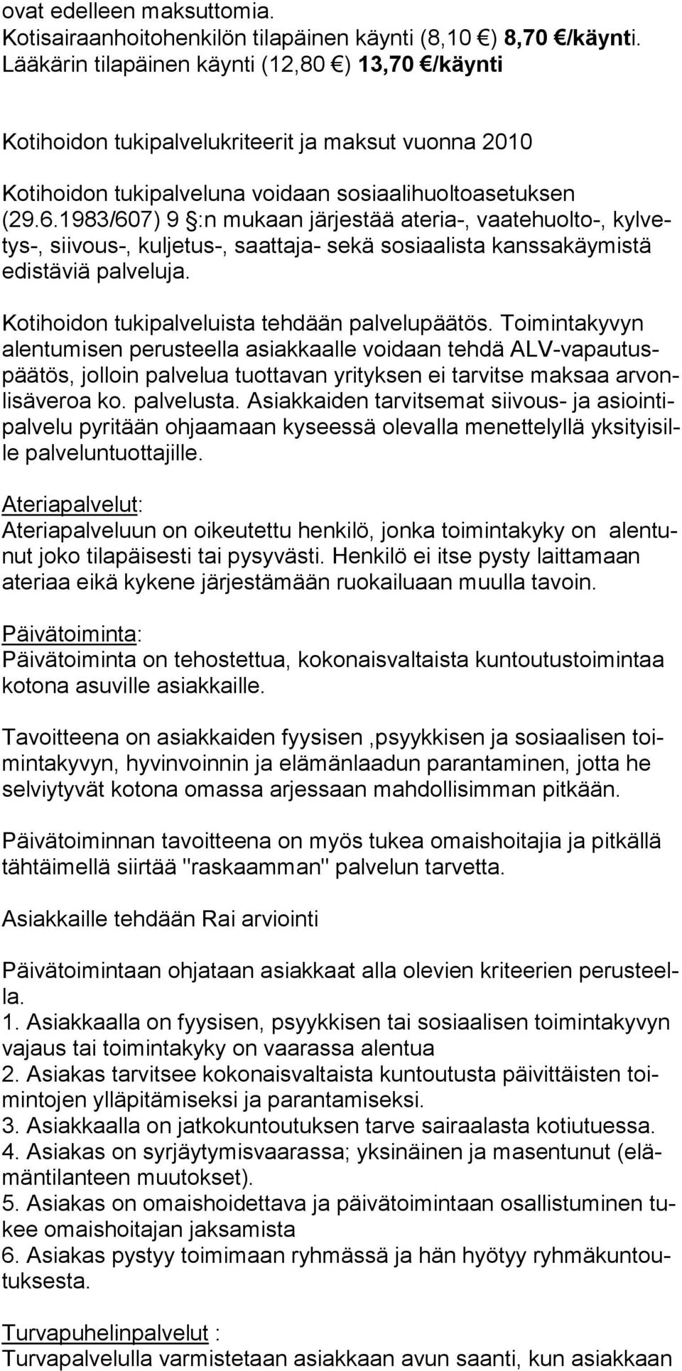 1983/607) 9 :n mu kaan jär jestää ate ria-, vaatehuolto-, kylvetys-, siivous-, kulje tus-, saattaja- sekä sosi aalista kanssa käy mistä edistäviä palveluja.