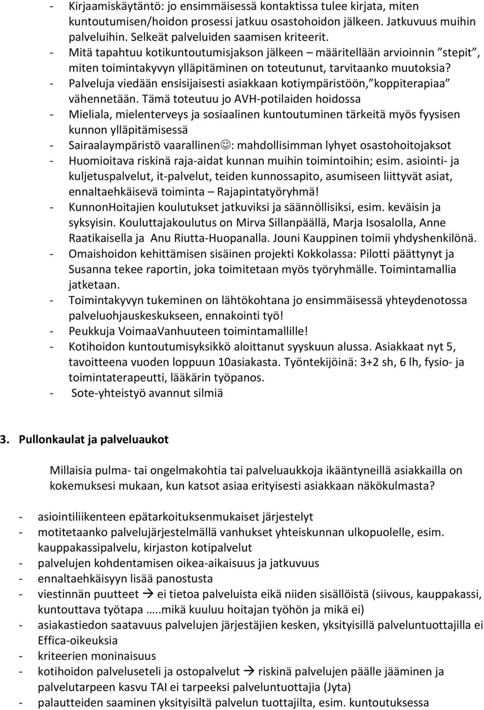 - Palveluja viedään ensisijaisesti asiakkaan kotiympäristöön, koppiterapiaa vähennetään.