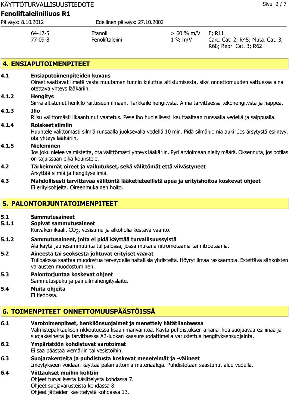 Tarkkaile hengitystä. Anna tarvittaessa tekohengitystä ja happea. 4.1.3 Iho Riisu välittömästi likaantunut vaatetus. Pese iho huolellisesti kauttaaltaan runsaalla vedellä ja saippualla. 4.1.4 Roiskeet silmiin Huuhtele välittömästi silmiä runsaalla juoksevalla vedellä 10 min.