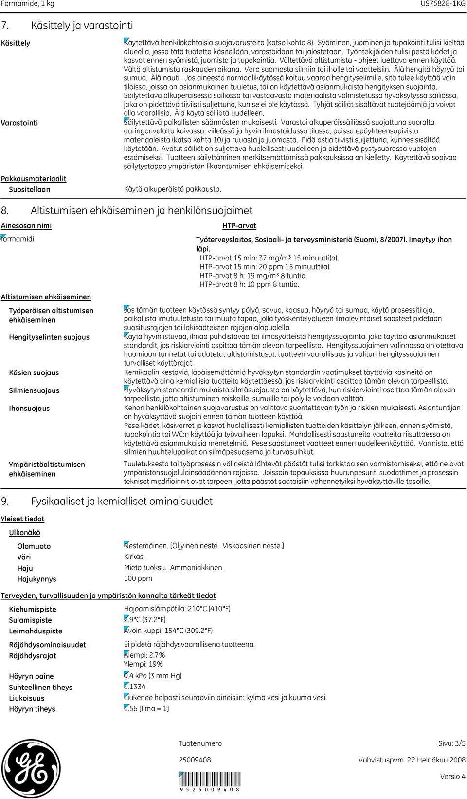 Työntekijöiden tulisi pestä kädet ja kasvot ennen syömistä, juomista ja tupakointia. Vältettävä altistumista ohjeet luettava ennen käyttöä. Vältä altistumista raskauden aikana.