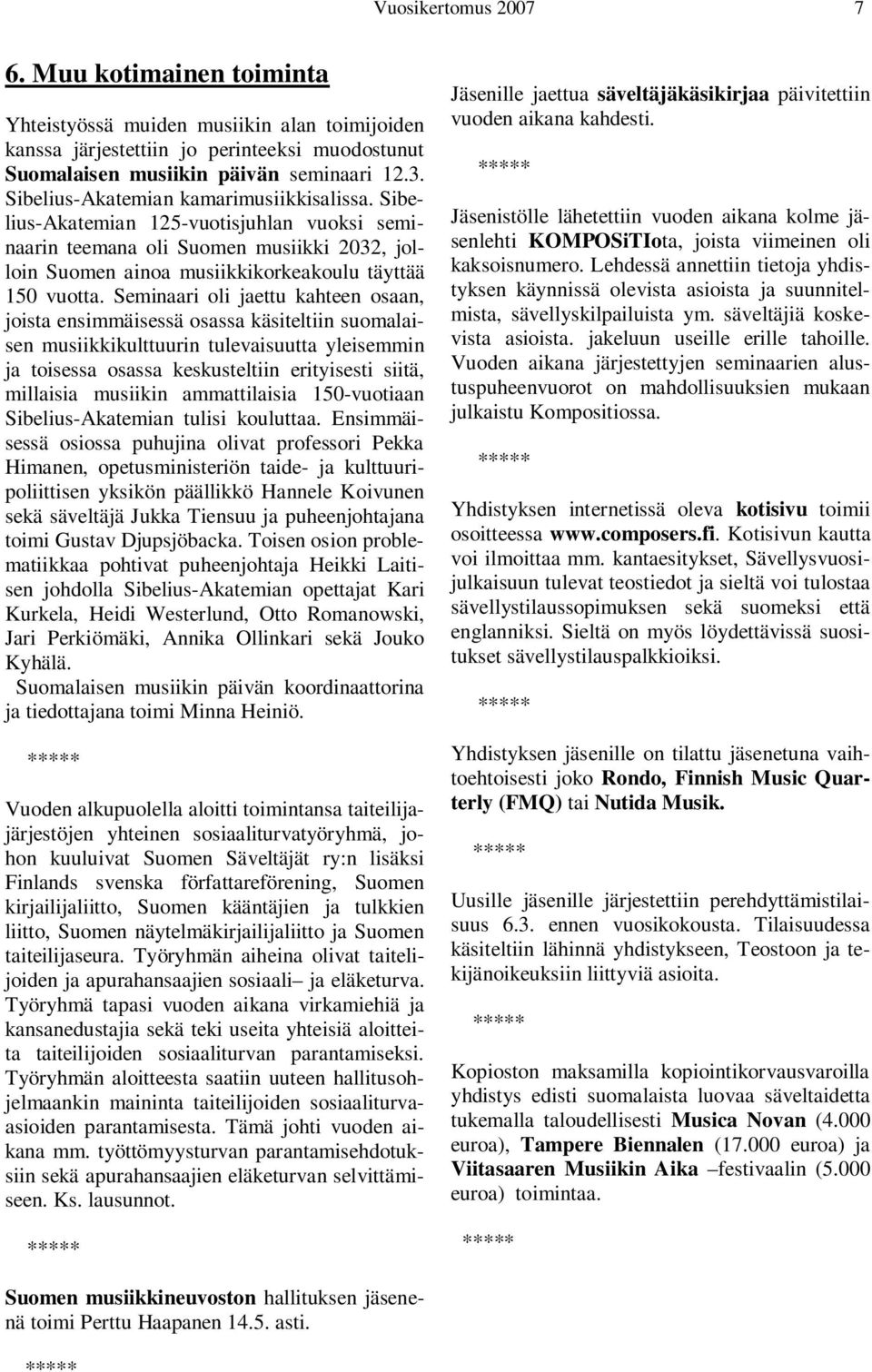 Seminaari oli jaettu kahteen osaan, joista ensimmäisessä osassa käsiteltiin suomalaisen musiikkikulttuurin tulevaisuutta yleisemmin ja toisessa osassa keskusteltiin erityisesti siitä, millaisia