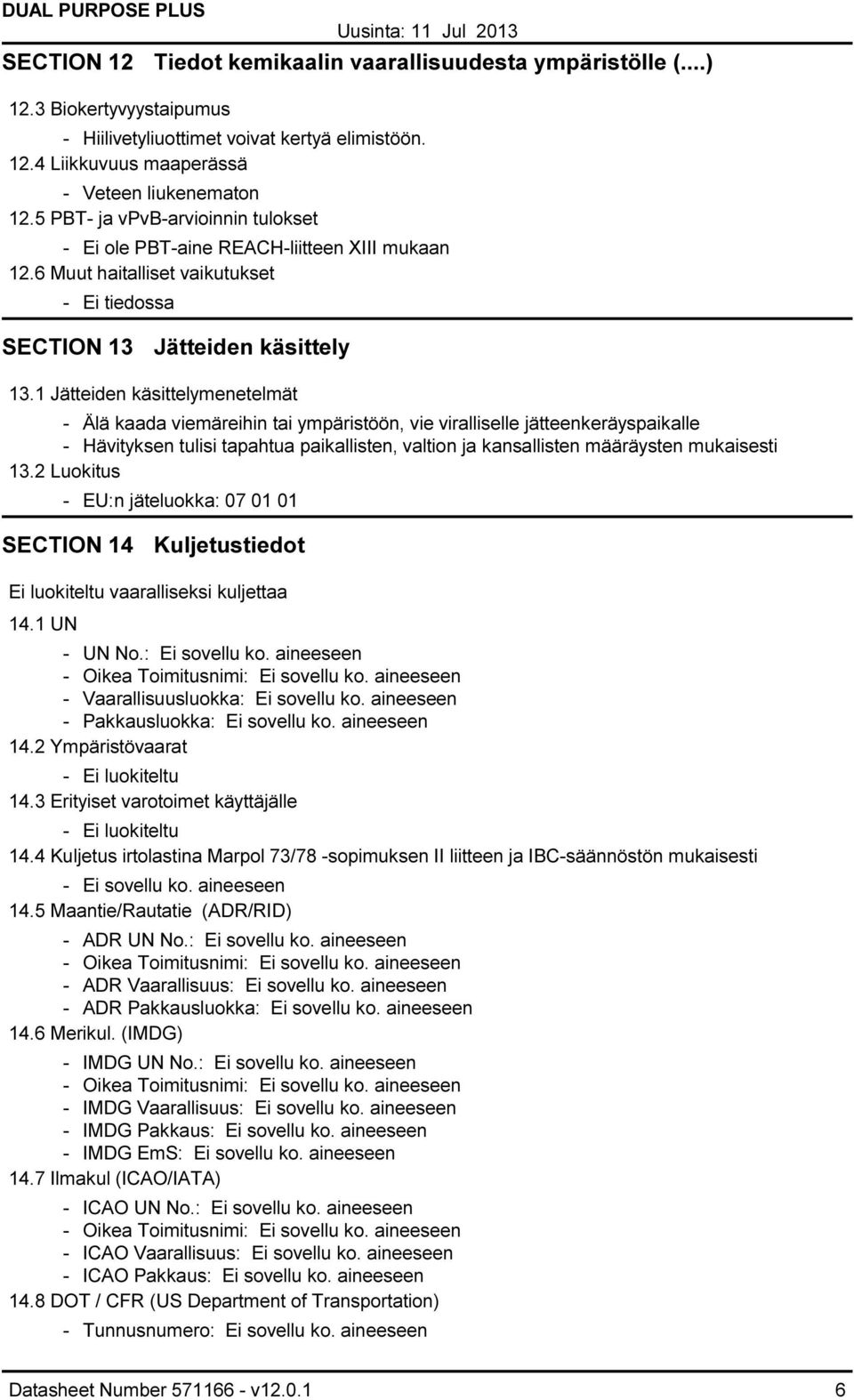 1 Jätteiden käsittelymenetelmät - Älä kaada viemäreihin tai ympäristöön, vie viralliselle jätteenkeräyspaikalle - Hävityksen tulisi tapahtua paikallisten, valtion ja kansallisten määräysten