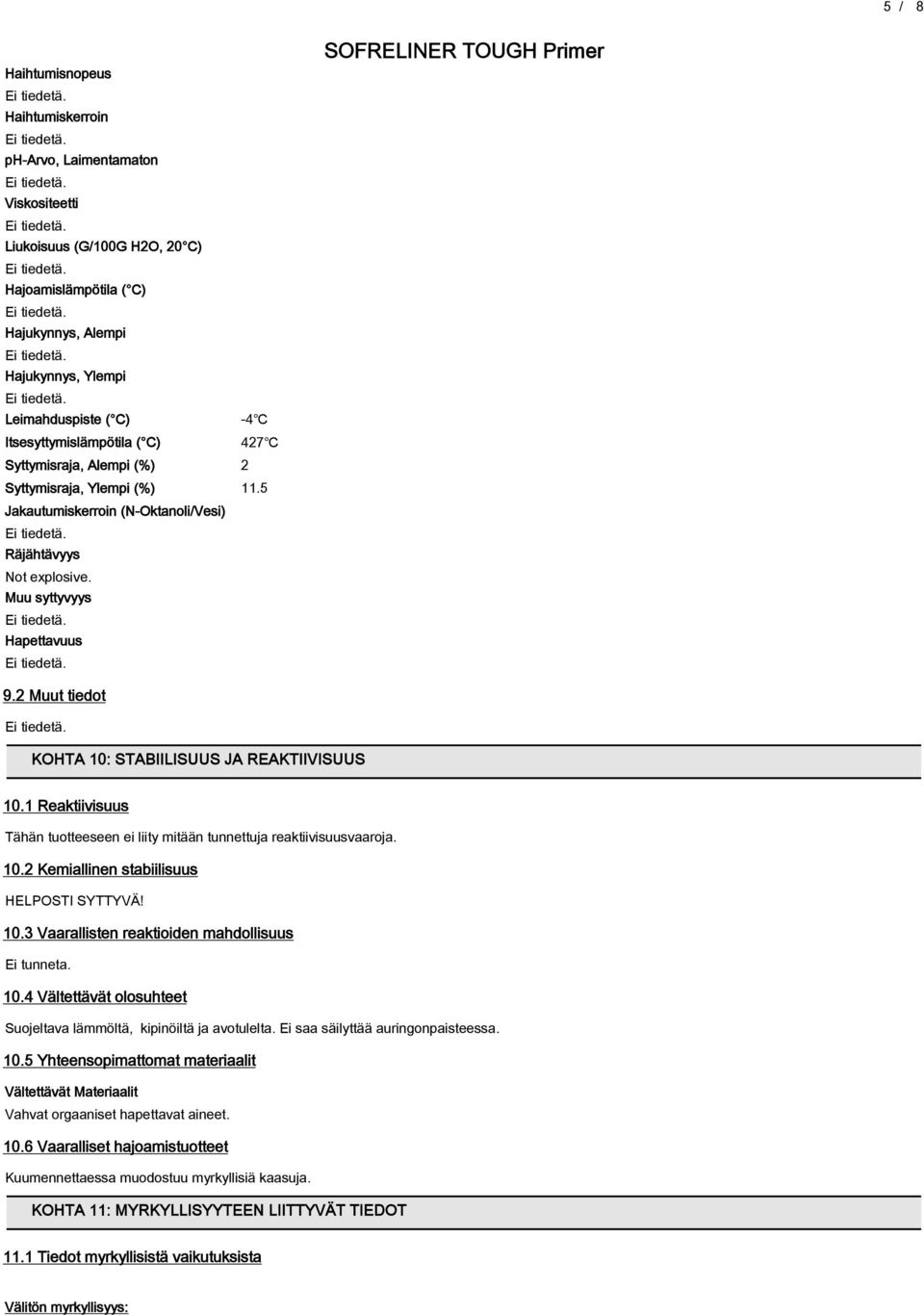 2 Muut tiedot KOHTA 10: STABIILISUUS JA REAKTIIVISUUS 10.1 Reaktiivisuus Tähän tuotteeseen ei liity mitään tunnettuja reaktiivisuusvaaroja. 10.2 Kemiallinen stabiilisuus HELPOSTI SYTTYVÄ! 10.3 Vaarallisten reaktioiden mahdollisuus Ei tunneta.