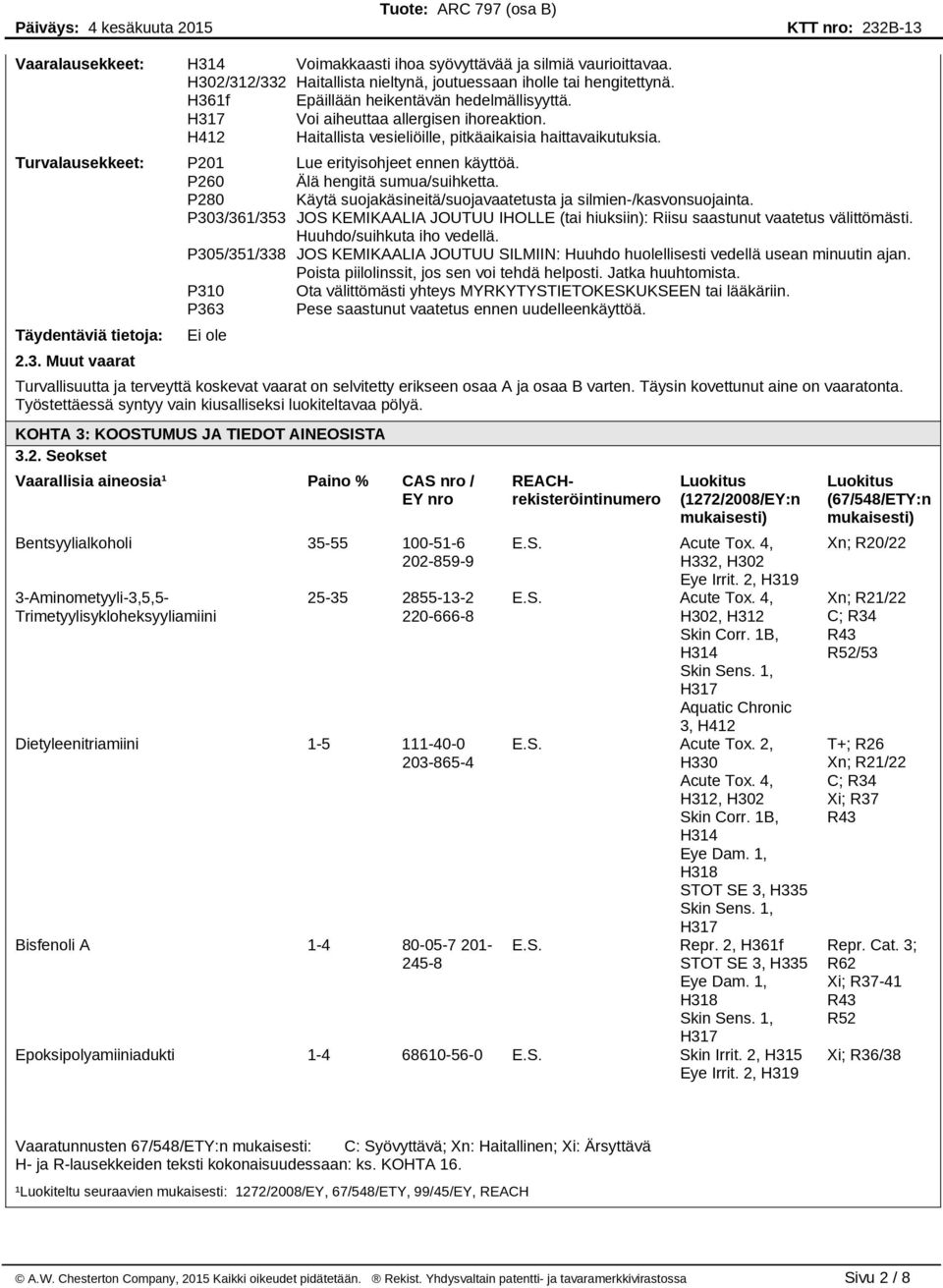 P280 Käytä suojakäsineitä/suojavaatetusta ja silmien-/kasvonsuojainta. P303/361/353 JOS KEMIKAALIA JOUTUU IHOLLE (tai hiuksiin): Riisu saastunut vaatetus välittömästi. Huuhdo/suihkuta iho vedellä.