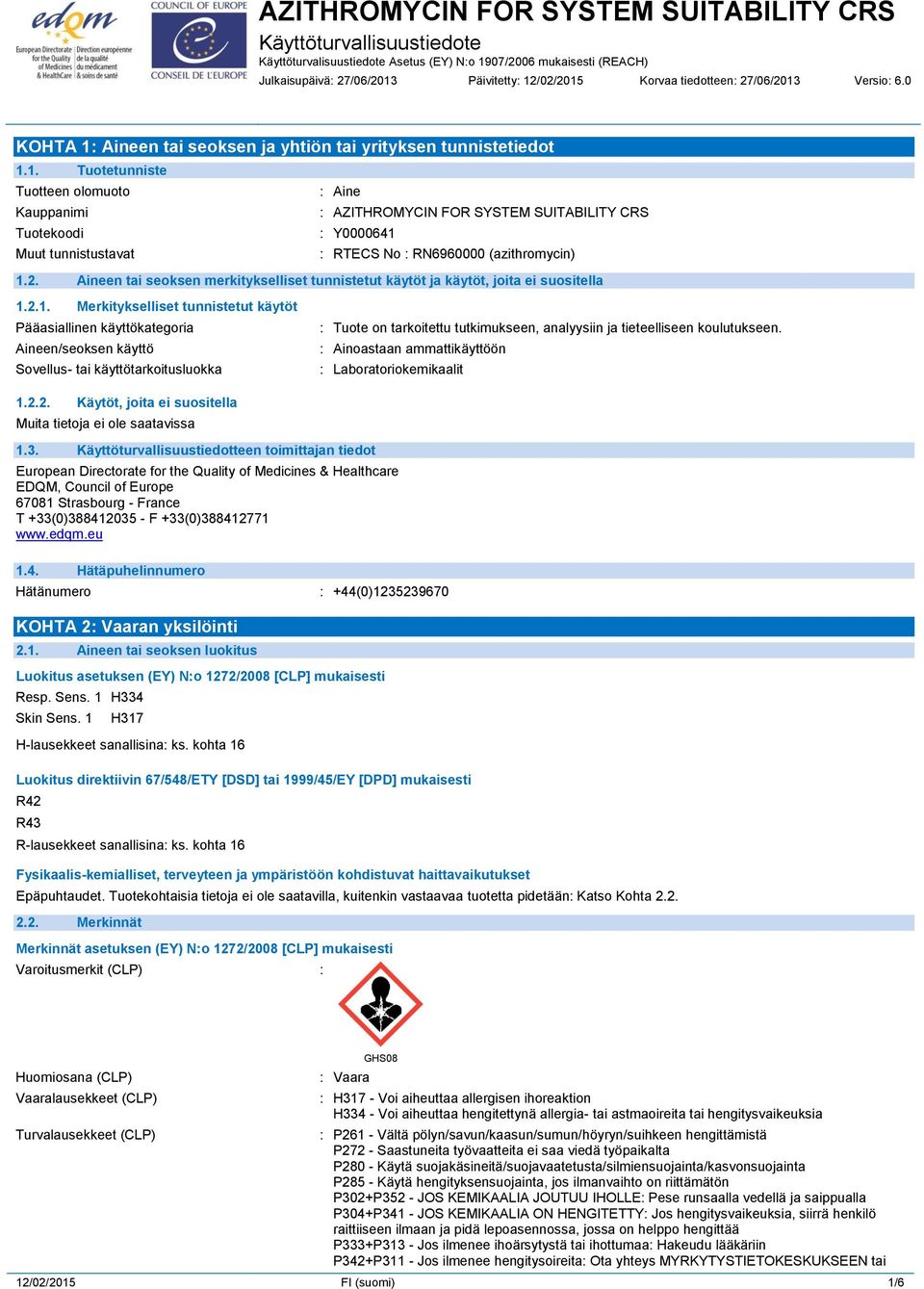 2.1. Merkitykselliset tunnistetut käytöt Pääasiallinen käyttökategoria Aineen/seoksen käyttö Sovellus- tai käyttötarkoitusluokka : Tuote on tarkoitettu tutkimukseen, analyysiin ja tieteelliseen