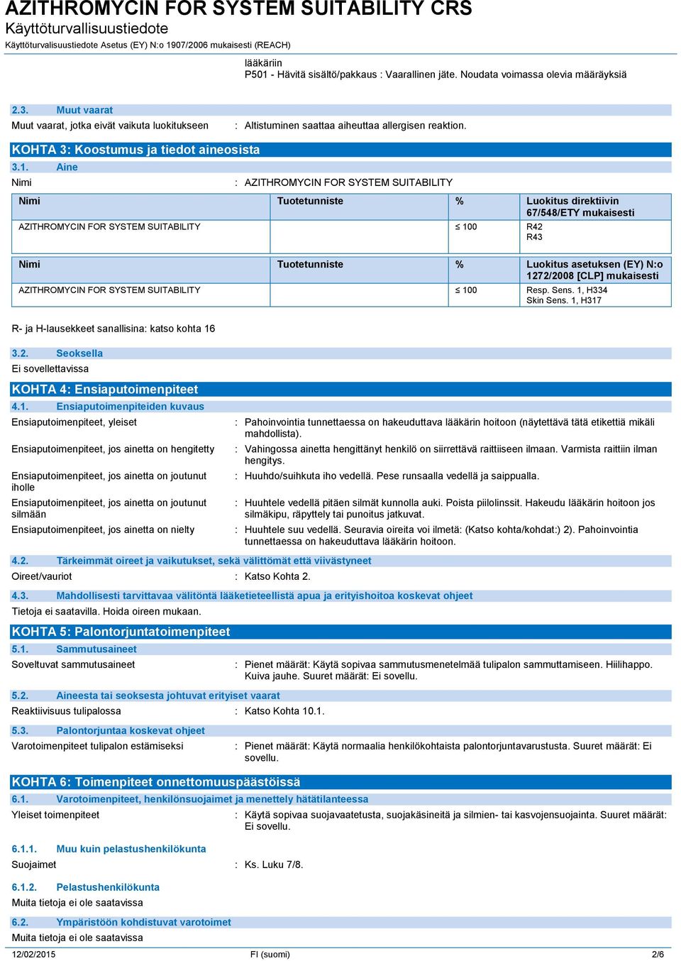 Aine Nimi : AZITHROMYCIN FOR SYSTEM SUITABILITY Nimi Tuotetunniste % Luokitus direktiivin 67/548/ETY mukaisesti AZITHROMYCIN FOR SYSTEM SUITABILITY 100 R42 R43 Nimi Tuotetunniste % Luokitus asetuksen