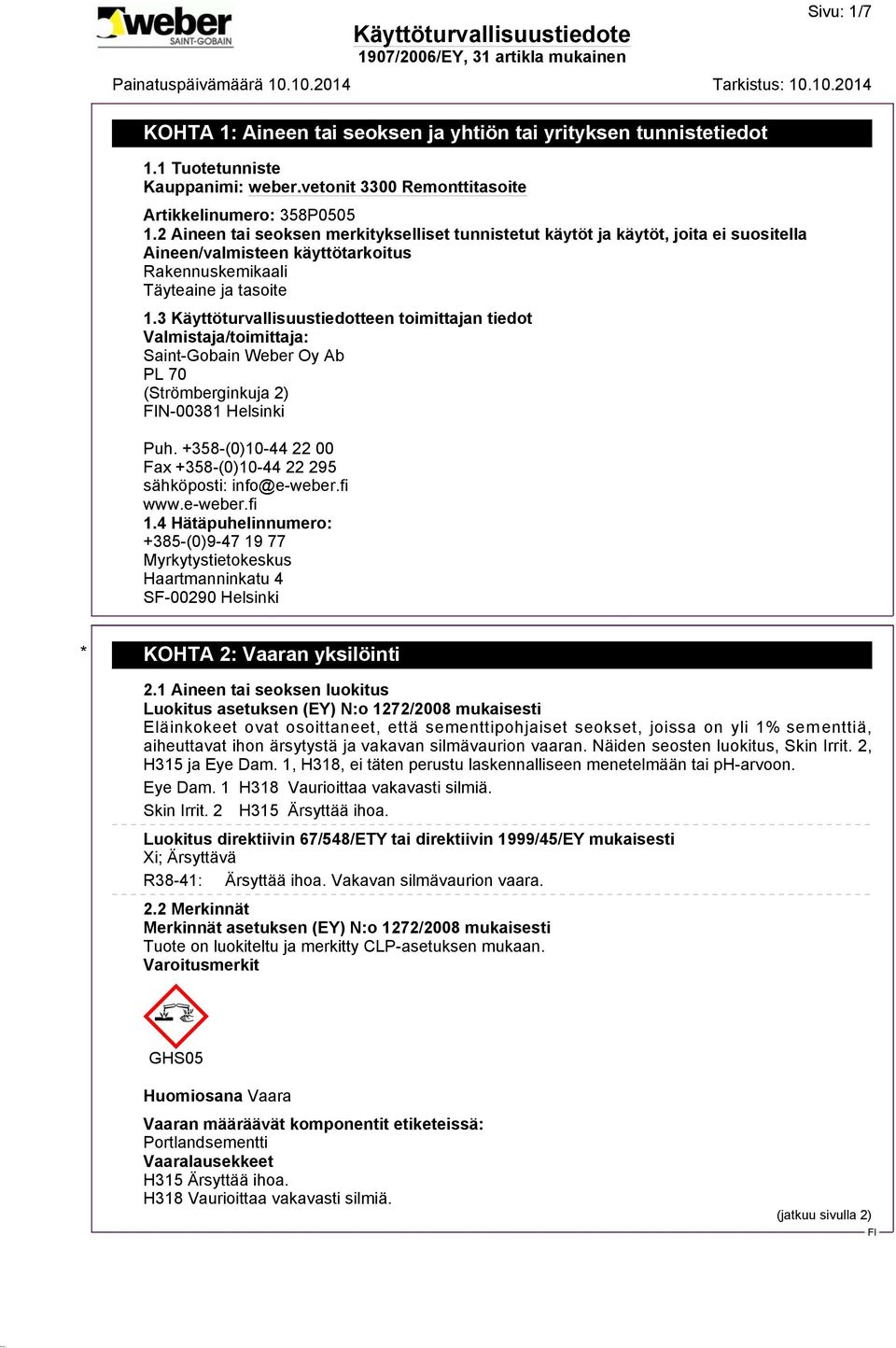 3 Käyttöturvallisuustiedotteen toimittajan tiedot Valmistaja/toimittaja: Saint-Gobain Weber Oy Ab PL 70 (Strömberginkuja 2) N-00381 Helsinki Puh.