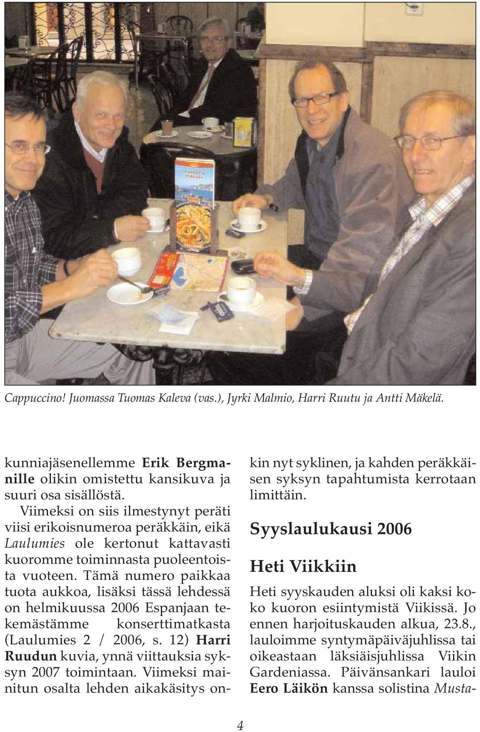 Tämä numero paikkaa tuota aukkoa, lisäksi tässä lehdessä on helmikuussa 2006 Espanjaan tekemästämme konserttimatkasta (Laulumies 2 / 2006, s.