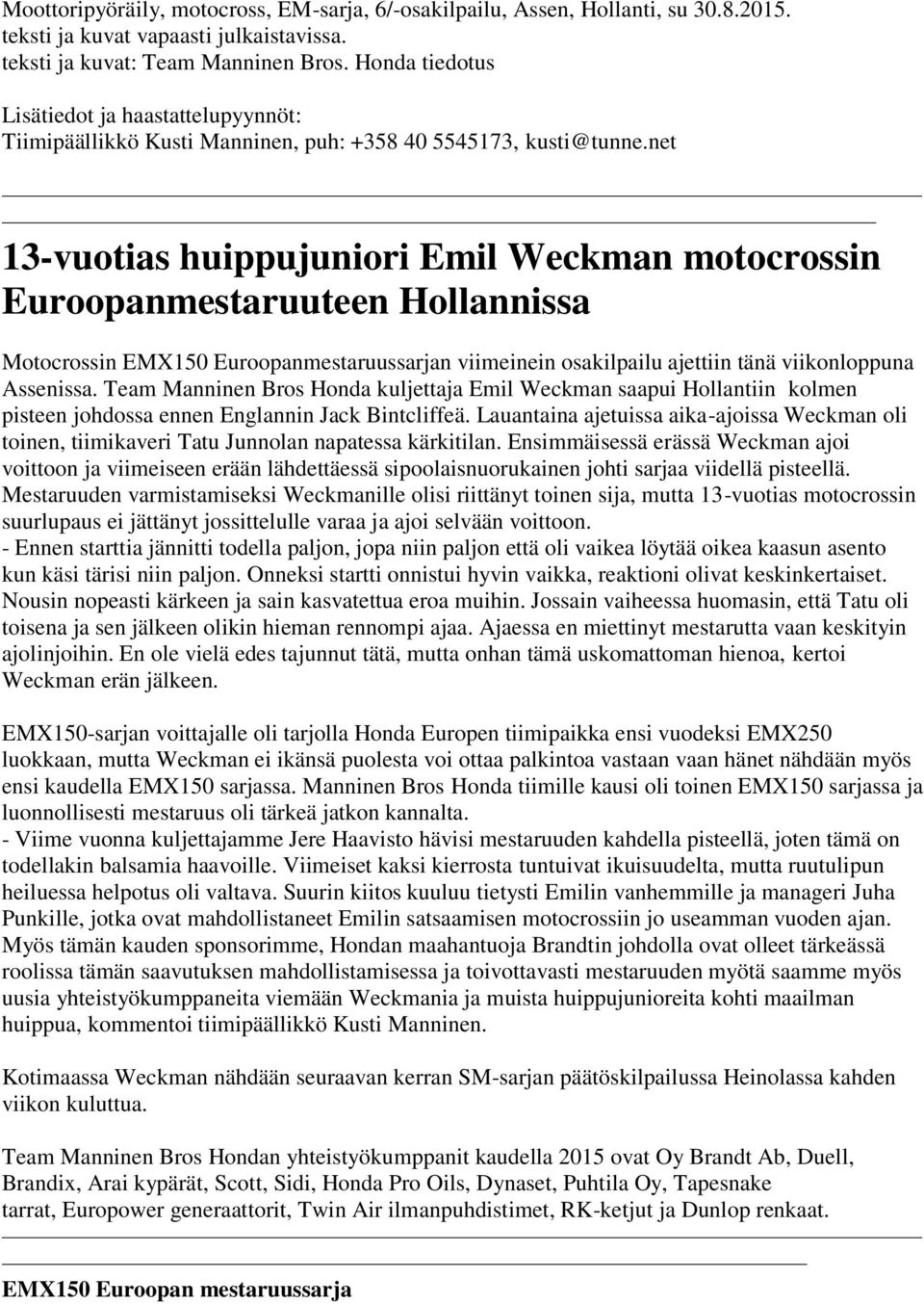 net 13-vuotias huippujuniori Emil Weckman motocrossin Euroopanmestaruuteen Hollannissa Motocrossin EMX150 Euroopanmestaruussarjan viimeinein osakilpailu ajettiin tänä viikonloppuna Assenissa.