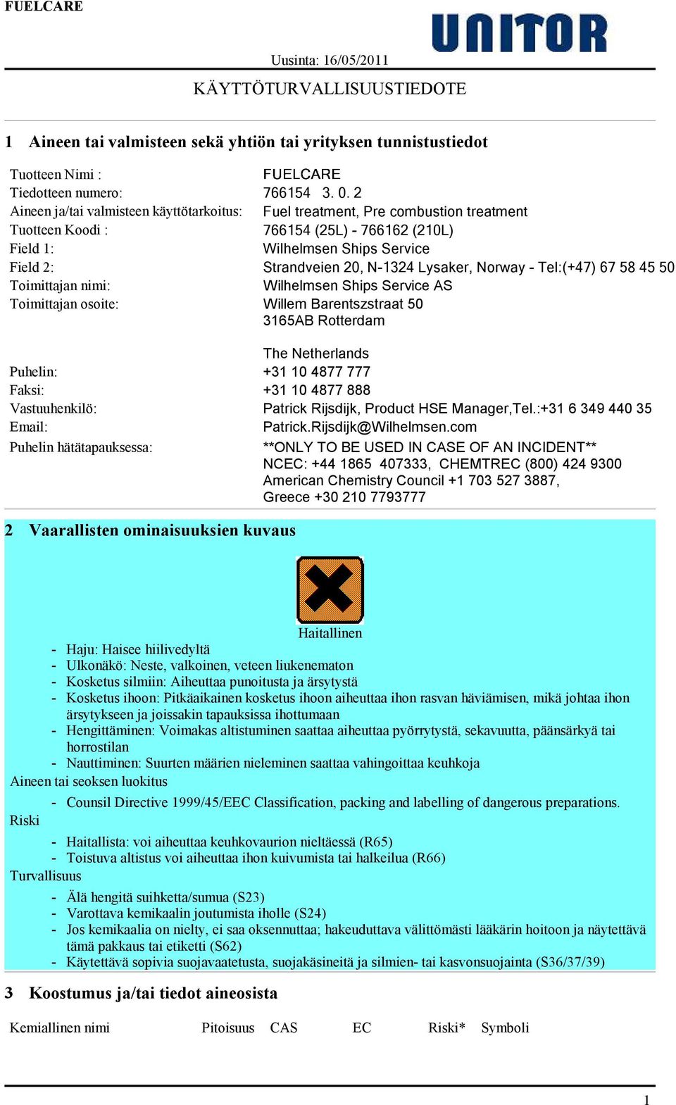 Lysaker, Norway - Tel:(+47) 67 58 45 50 Toimittajan nimi: Wilhelmsen Ships Service AS Toimittajan osoite: Willem Barentszstraat 50 3165AB Rotterdam The Netherlands Puhelin: +31 10 4877 777 Faksi: +31