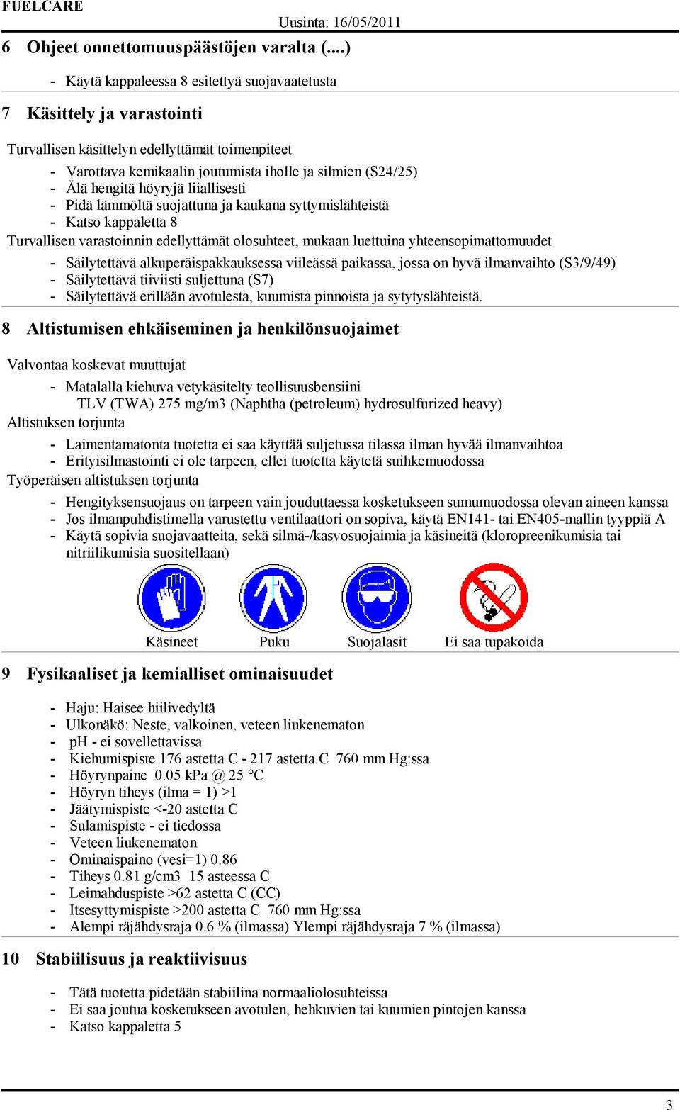 hengitä höyryjä liiallisesti - Pidä lämmöltä suojattuna ja kaukana syttymislähteistä - Katso kappaletta 8 Turvallisen varastoinnin edellyttämät olosuhteet, mukaan luettuina yhteensopimattomuudet -