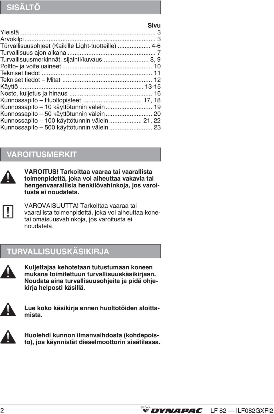 .. 19 Kunnossapito 50 käyttötunnin välein... 20 Kunnossapito 100 käyttötunnin välein... 21, 22 Kunnossapito 500 käyttötunnin välein... 23 VAROITUSMERKIT VAROITUS!