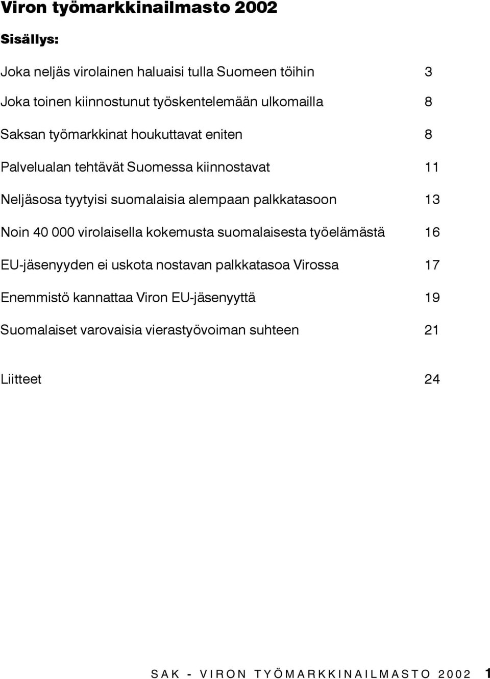 tyytyisi suomalaisia alempaan palkkatasoon Noin virolaisella kokemusta suomalaisesta työelämästä EU-jäsenyyden ei uskota