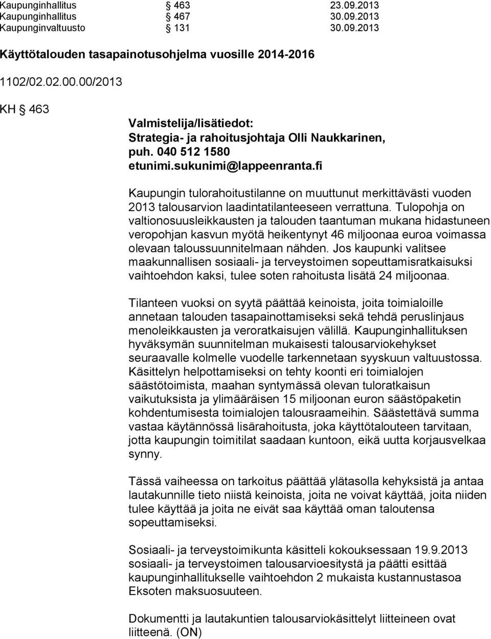 fi Kaupungin tulorahoitustilanne on muuttunut merkittävästi vuoden 2013 talousarvion laadintatilanteeseen verrattuna.